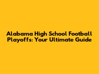 Alabama High School Football Playoffs: Your Ultimate Guide