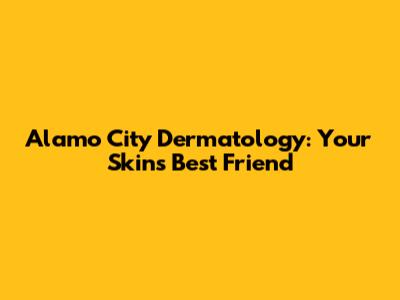 Alamo City Dermatology: Your Skin's Best Friend