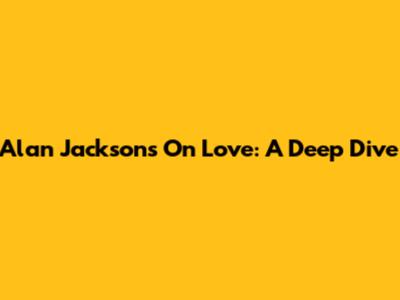 Alan Jackson's 'On Love': A Deep Dive