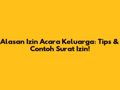 Alasan Izin Acara Keluarga: Tips & Contoh Surat Izin!