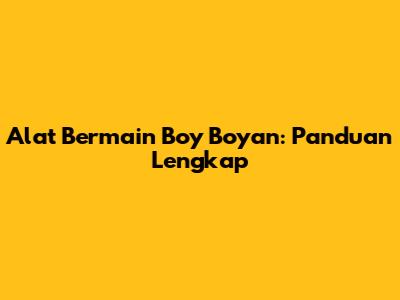 Alat Bermain Boy Boyan: Panduan Lengkap