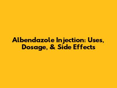 Albendazole Injection: Uses, Dosage, & Side Effects