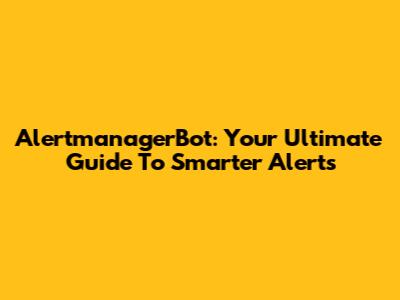 AlertmanagerBot: Your Ultimate Guide To Smarter Alerts