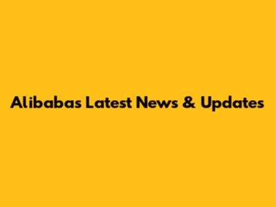 Alibaba's Latest News & Updates