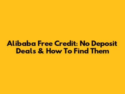 Alibaba Free Credit: No Deposit Deals & How To Find Them