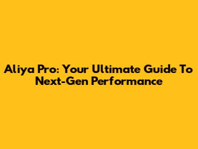 Aliya Pro: Your Ultimate Guide To Next-Gen Performance