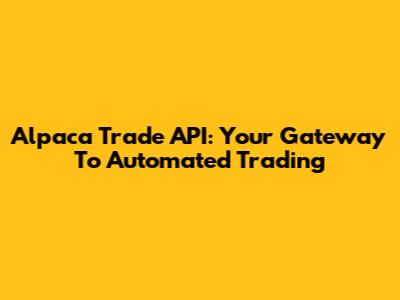 Alpaca Trade API: Your Gateway To Automated Trading