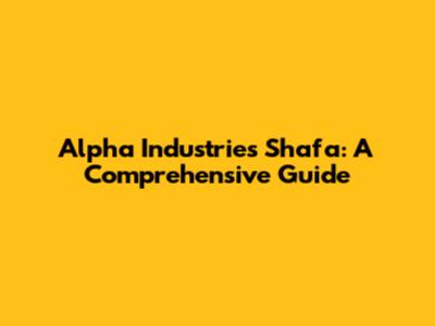 Alpha Industries Shafa: A Comprehensive Guide