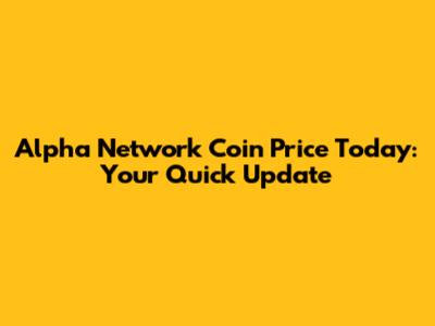 Alpha Network Coin Price Today: Your Quick Update
