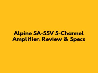 Alpine SA-55V 5-Channel Amplifier: Review & Specs