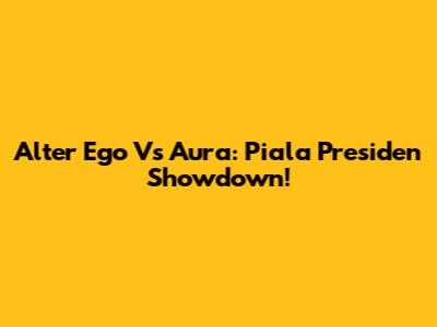 Alter Ego Vs Aura: Piala Presiden Showdown!