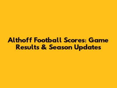 Althoff Football Scores: Game Results & Season Updates