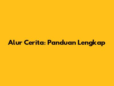 Alur Cerita: Panduan Lengkap