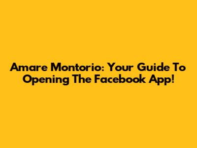 Amare Montorio: Your Guide To Opening The Facebook App!