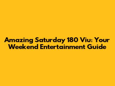 Amazing Saturday 180 Viu: Your Weekend Entertainment Guide