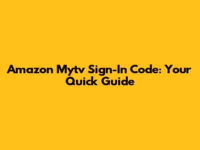 Amazon Mytv Sign-In Code: Your Quick Guide