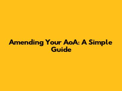 Amending Your AoA: A Simple Guide
