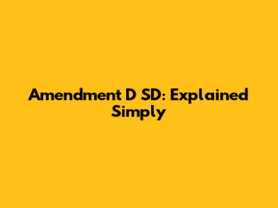 Amendment D SD: Explained Simply