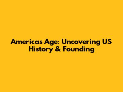 America's Age: Uncovering US History & Founding
