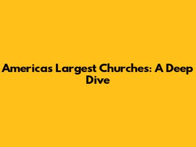 America's Largest Churches: A Deep Dive