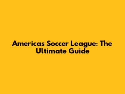 America's Soccer League: The Ultimate Guide