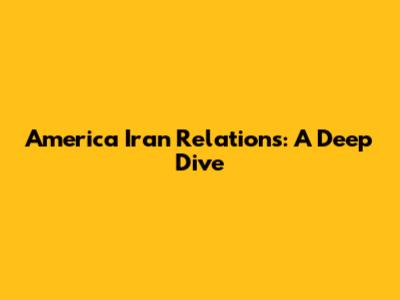 America Iran Relations: A Deep Dive