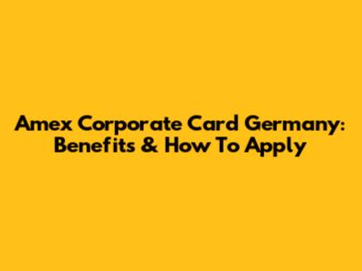 Amex Corporate Card Germany: Benefits & How To Apply