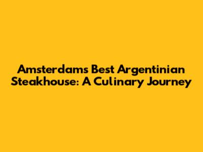 Amsterdam's Best Argentinian Steakhouse: A Culinary Journey