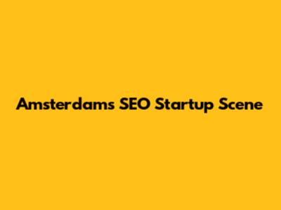 Amsterdam's SEO Startup Scene