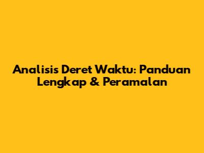 Analisis Deret Waktu: Panduan Lengkap & Peramalan