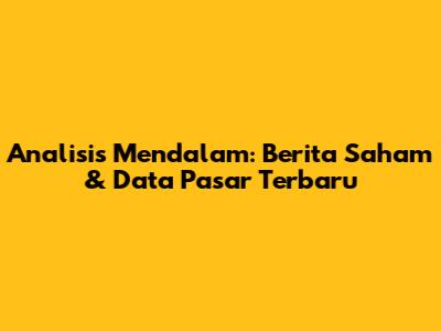Analisis Mendalam: Berita Saham & Data Pasar Terbaru
