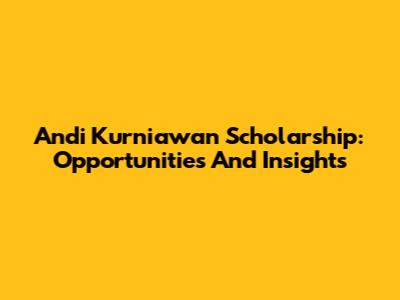 Andi Kurniawan Scholarship: Opportunities And Insights