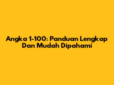 Angka 1-100: Panduan Lengkap Dan Mudah Dipahami