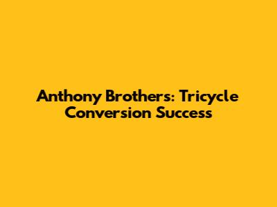 Anthony Brothers: Tricycle Conversion Success