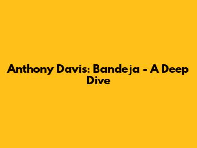 Anthony Davis: "Bandeja" - A Deep Dive