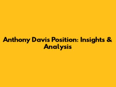 Anthony Davis Position: Insights & Analysis