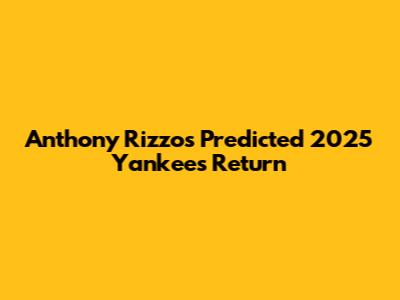 Anthony Rizzo's Predicted 2025 Yankees Return