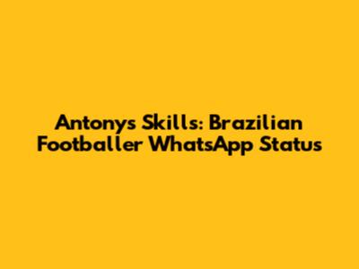 Antony's Skills: Brazilian Footballer WhatsApp Status