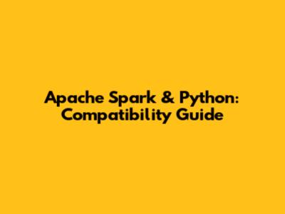 Apache Spark & Python: Compatibility Guide