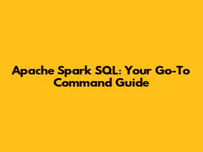 Apache Spark SQL: Your Go-To Command Guide