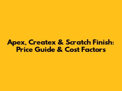 Apex, Createx & Scratch Finish: Price Guide & Cost Factors
