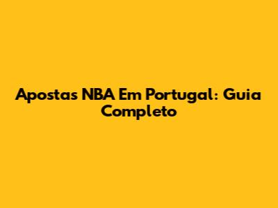 Apostas NBA Em Portugal: Guia Completo