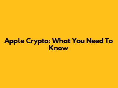 Apple Crypto: What You Need To Know