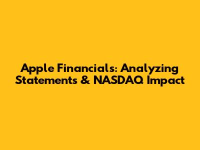 Apple Financials: Analyzing Statements & NASDAQ Impact
