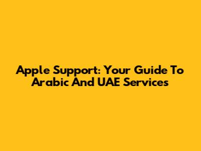 Apple Support: Your Guide To Arabic And UAE Services