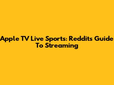 Apple TV Live Sports: Reddit's Guide To Streaming