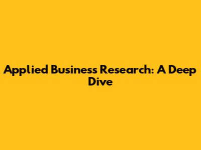 Applied Business Research: A Deep Dive