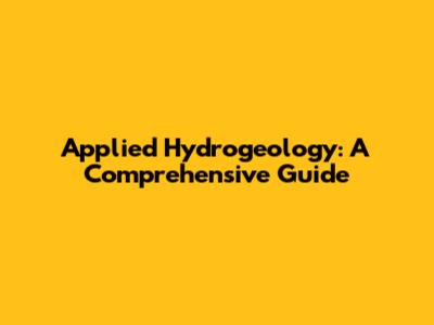 Applied Hydrogeology: A Comprehensive Guide