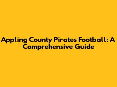 Appling County Pirates Football: A Comprehensive Guide