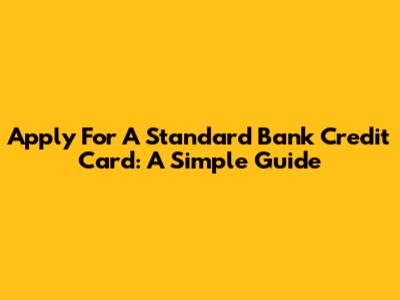 Apply For A Standard Bank Credit Card: A Simple Guide